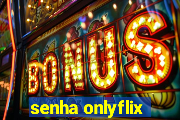 senha onlyflix
